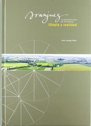 ARANJUEZ, UTOPÍA Y REALIDAD. LA CONSTRUCCIÓN DE UN PAISAJE | 9788497440721 | LUENGO AÑÓN, ANA