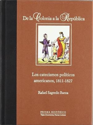 DE LA COLONIA A LA REPÚBLICA. LOS CATECISMOS POLÍTICOS AMERICANOS, 1811-1827 | 9788497440813 | SAGREDO BAEZA, RAFAEL