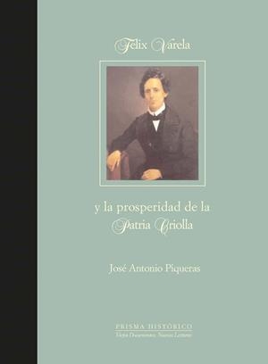 FÉLIX VARELA Y LA PROSPERIDAD DE LA PATRIA CRIOLLA | 9788497440660 | PIQUERAS, JOSÉ ANTONIO.