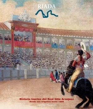 HISTORIA TAURINA DEL REAL SITIO DE ARANJUEZ. DESDE SUS ORÍGENES HASTA 1808 | 9788497440639 | ORTIZ ROCAMORA, JOSÉ