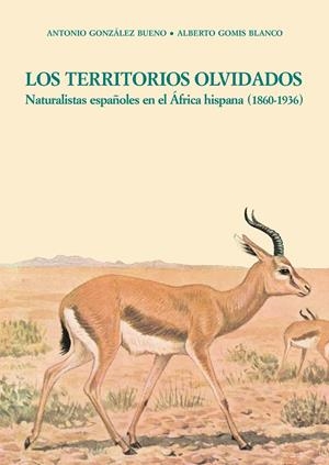 TERRITORIOS OLVIDADOS, LOS. NATURALISTAS ESPAÑOLES EN EL ÁFRICA HISPANA (1860-1936) | 9788497440677 | GONZÁLEZ BUENO, ANTONIO