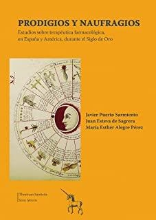 PRODIGIOS Y NAUFRAGIOS. ESTUDIOS SOBRE TERAPÉUTICA FARMACOLÓGICA, EN ESPAÑA Y AMÉRICA, DURANTE EL SIGLO DE ORO | 9788497440547 | ALEGRE PÉREZ, MARÍA ESTHER