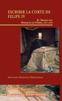 ESCRIBIR LA CORTE DE FELIPE IV. EL DIARIO DEL MARQUÉS DE OSERA, 1657-1659 | 9788497441407 | MARTÍNEZ HERNÁNDEZ, SANTIAGO