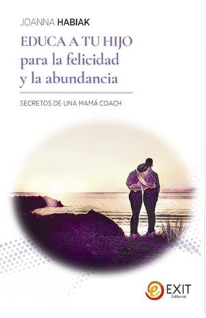 EDUCA A TU HIJO PARA LA FELICIDAD Y LA ABUNDANCIA | 9788497443562 | HABIAK, JOANNA