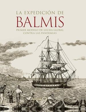 EXPEDICIÓN DE BALMIS, LA : PRIMER MODELO DE LUCHA GLOBAL CONTRA LAS PANDEMIAS | 9788400108847