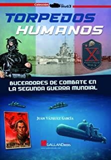 TORPEDOS HUMANOS. BUCEADORES DE COMBATE EN LA SEGUNDA GUERRA MUNDIAL | 9788417816674 | VÁZQUEZ GARCÍA, JUAN