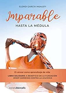 IMPARABLE HASTA LA MEDULA. EL CÁNCER COMO APRENDIZAJE DE VIDA | 9788412424164 | GARCÍA INSAUSTI, ELORDI