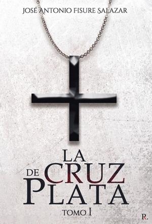 CRUZ DE PLATA, LA. TOMO I | 9788418804014 | FISURE, JOSÉ ANTONIO