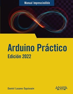 ARDUINO PRÁCTICO. EDICIÓN 2022 | 9788441544987 | LOZANO EQUISOAIN, DANIEL