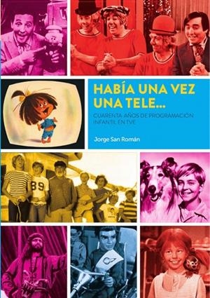 HABÍA UNA VEZ UNA TELE... CUARENTA AÑOS DE PROGRAMACIÓN INFANTIL EN TVE  | 9788418320590 | SAN ROMAN, JORGE