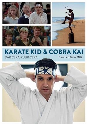 KARATE KID & COBRA KAI. DAR CERA, PULIR CERA  | 9788418320583 | MILLÁN, FRANCISCO JAVIER