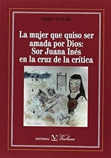 MUJER QUE QUISO SER AMADA POR DIOS, LA. SOR JUANA INÉS EN LA CRUZ DE LA CRÍTICA | 9788490744031 | VOLEK, EMIL