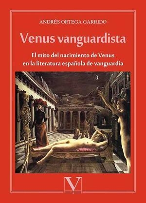 VENUS VANGUARDISTA. EL MITO DEL NACIMIENTO DE VENUS EN LA LITERATURA ESPAÑOLA DE vanguardia | 9788490746288 | ORTEGA GARRIDO, ANDRÉS