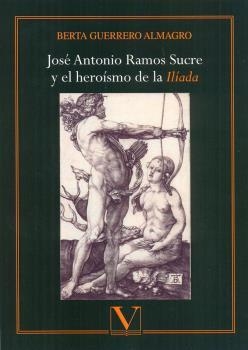 JOSÉ ANTONIO RAMOS SUCRE Y EL HEROÍSMO DE LA ILÍADA | 9788490748602 | GUERRERO ALMAGRO, BERTA