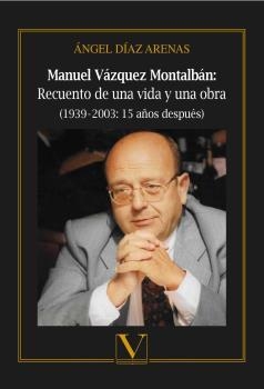 MANUEL VÁZQUEZ MONTALBÁN: RECUENTO DE UNA VIDA Y UNA OBRA (1939-2003: 15 AÑOS DESPUÉS) | 9788490749739 | DÍAZ ARENAS, ÁNGEL