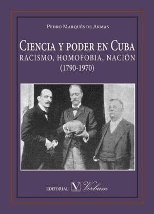 CIENCIA Y PODER EN CUBA. RACISMO, HOMOFOBIA, NACIÓN (1790-1970) | 9788479629700 | MARQUÉS DE ARMAS, PEDRO