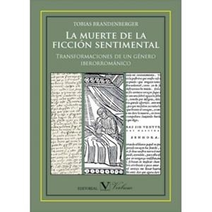 MUERTE DE LA FICCIÓN SENTIMENTAL, LA. TRANSFORMACIONES DE UN GÉNERO IBERORROMÁNICO | 9788479628192 | BRANDENBERGER, TOBÍAS