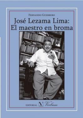 JOSÉ LEZAMA LIMA. EL MAESTRO EN BROMA | 9788479629298 | GUERRERO, FERNANDO