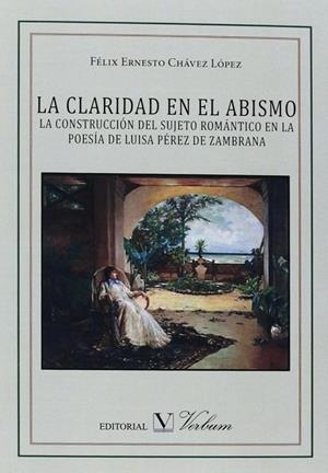 CLARIDAD EN EL ABISMO, LA. LA CONSTRUCCIÓN DEL SUJETO ROMÁNTICO EN LA POESÍA DE LUISA PÉREZ DE ZAMBRA | 9788479629472 | CHÁVEZ LÓPEZ, FÉLIX ERNESTO