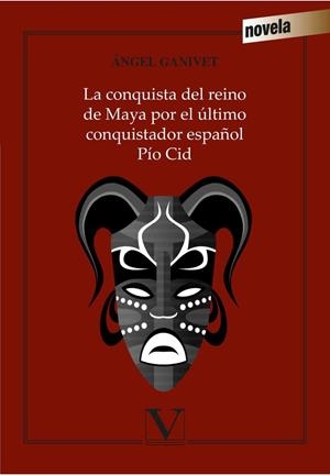 CONQUISTA DEL IMPERIO MAYA POR EL ÚLTIMO CONQUISTADOR ESPAÑOL PÍO CID, LA | 9788490744635 | GANIVET, ÁNGEL