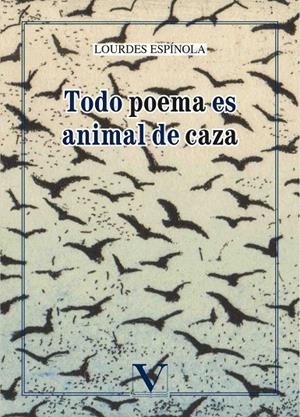 TODO POEMA ES ANIMAL DE CAZA. POEMAS ESCOGIDOS | 9788490746646 | ESPÍNOLA, LOURDES
