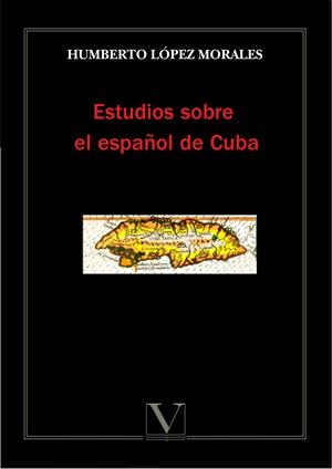 ESTUDIOS SOBRE EL ESPAÑOL DE CUBA | 9788490745311 | LÓPEZ MORALES, HUMBERTO
