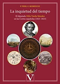 INQUIETUD DEL TIEMPO, LA. EL DIPUTADO FÉLIX VARELA MORALES EN LAS CORTES ESPAÑOLAS | 9788490745540 | FIDEL, P. / RODRÍGUEZ, E.