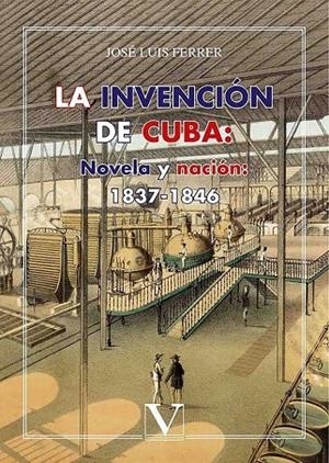 INVENCIÓN DE CUBA, LA . NOVELA Y NACIÓN : 1837 - 1846 | 9788490746462 | FERRER, JOSE LUIS