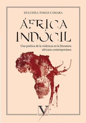 ÁFRICA INDÓCIL. UNA POÉTICA DE LA VIOLENCIA EN LA LITERATURA AFRICANA CONTEMPORÁNEA | 9788490745755 | TOMÁS CÁMARA, DULCINEA