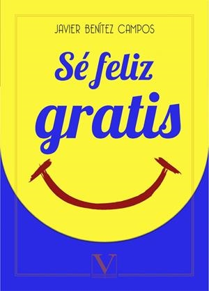 SÉ FELIZ GRATIS | 9788490745830 | BENÍTEZ, JAVIER