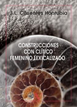 CONSTRUCCIONES CON CLÍTICO FEMENINO LEXICALIZADO | 9788490746844 | CIFUENTES HONRUBIA, JOSÉ LUIS