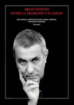 ABILIO ESTÉVEZ, ENTRE LA TRADICIÓN Y EL EXILIO | 9788490746516 | DELDADO, J. M. / NEMRAVA, DANIEL / EZQUER, MILAGROS