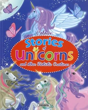 COLOUR STORIES OF UNICORNS AND OTHER FANTASTIC CREATURES | 9788467774467 | SUSAETA, EQUIPO