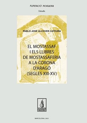 MOSTASSAF I ELS LLIBRES DE MOSTASSAFERIA A LA CORONA D'ARAGÓ (SEGLES XIII-XV), EL | 9788413033228 | ALCOVER CATEURA, PABLO JOSÉ