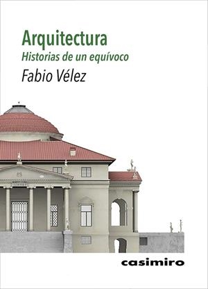 ARQUITECTURA : HISTORIAS DE UN EQUÍVOCO | 9788417930301 | VELEZ, FABIO