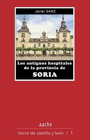 ANTIGUOS HOSPITALES DE LA PROVINCIA DE SORIA, LOS | 9788418131608 | SANZ SERRULLA, FRANCISCO JAVIER