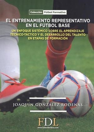 ENTRENAMIENTO REPRESENTATIVO EN EL FUTBOL BASE, EL | 9788412258332 | GONZALEZ RODENAS, JOAQUIN