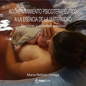 ACOMPAÑAMIENTO PSICOTERAPEUTICO A LA ESENCIA DE LA MATERNIDAD | 9788418575983 | BELTRAN ORTEGA, MARIA