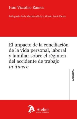 IMPACTO DE LA CONCILIACION DE LA VIDA PERSONAL, LABORAL Y FAMILIAR SOBRE EL RÉGIMEN DEL ACCIDENTE DE TRABAJO IN ITINERE | 9788418244889 | VIZCAINO RAMOS, IVAN