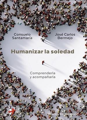 HUMANIZAR LA SOLEDAD. COMPRENDERLA Y ACOMPAÑARLA | 9788433031648 | SANTAMARÍA REPISO, CONSUELO / BERMEJO HIGUERA, JOSÉ CARLOS