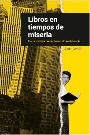 LIBROS EN TIEMPOS DE MISERIA | 9788494875694 | ARDILLO, JOSÉ