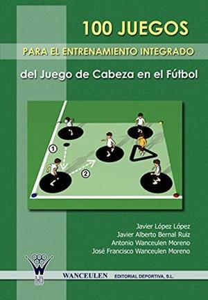 100 JUEGOS PARA EL ENTRENAMIENTO INTEGRADO DEL JUEGO DE CABEZA EN EL FÚTBOL | 9788498231595 | WANCEULEN MORENO, ANTONIO