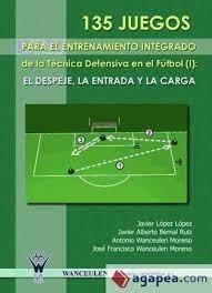 135 JUEGOS PARA EL ENTRENAMIENTO INTEGRADO DE LA TÉCNICA DEFENSIVA EN EL FÚTBOL I : EL DESPEJE, LA ENTRADA Y LA CARGA | 9788498231618 | WANCEULEN MORENO, ANTONIO