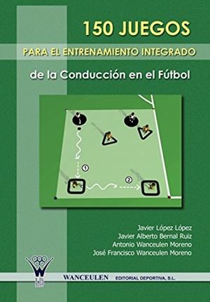 150 JUEGOS PARA EL ENTRENAMIENTO INTEGRADO DE LA CONDUCCIÓN EN EL FÚTBOL | 9788498231564 | WANCEULEN MORENO, ANTONIO