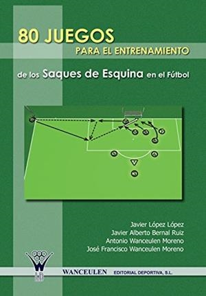 80 JUEGOS PARA EL ENTRENAMIENTO DE LOS SAQUES DE ESQUINA EN EL FÚTBOL | 9788498231656 | WANCEULEN MORENO, ANTONIO