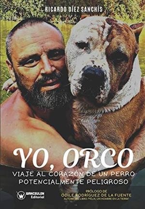 YO ORCO. VIAJE AL CORAZÓN DE UN PERRO POTENCIALMENTE PELIGROSO | 9788418262234 | DÍEZ SANCHÍS, RICARDO