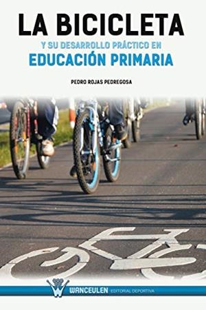 BICICLETA Y SU DESARROLLO PRÁCTICO EN EDUCACIÓN PRIMARIA, LA | 9788499933207 | ROJAS PEDREGOSA, PEDRO