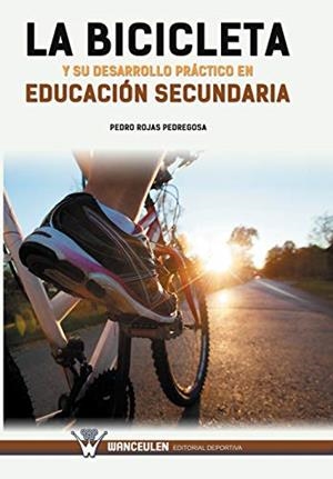 BICICLETA Y SU DESARROLLO PRÁCTICO EN EDUCACIÓN SECUNDARIA, LA | 9788499934181 | ROJAS PEDREGOSA, PEDRO