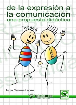 DE LA EXPRESIÓN A LA COMUNICACIÓN : UNA PROPUESTA DIDÁCTICA | 9788498237580 | CANALES LACRUZ, INMA