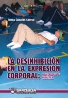 DESINHIBICIÓN EN LA EXPRESIÓN CORPORAL, LA : UNA PROPUESTA DIDÁCTICA | 9788498237566 | CANALES LACRUZ, INMA